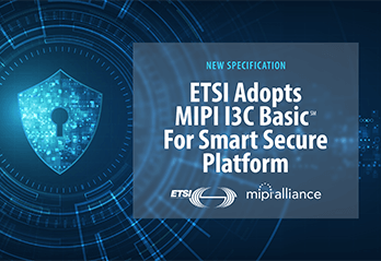 ETSI and MIPI Alliance Announce Incorporation of MIPI I3C Basic into ETSI Smart Secure Platform