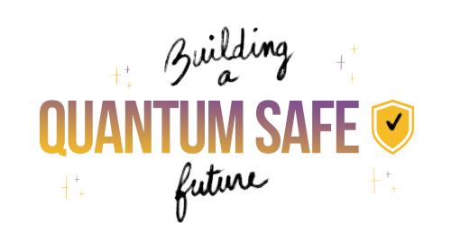Building a Quantum Safe Future!