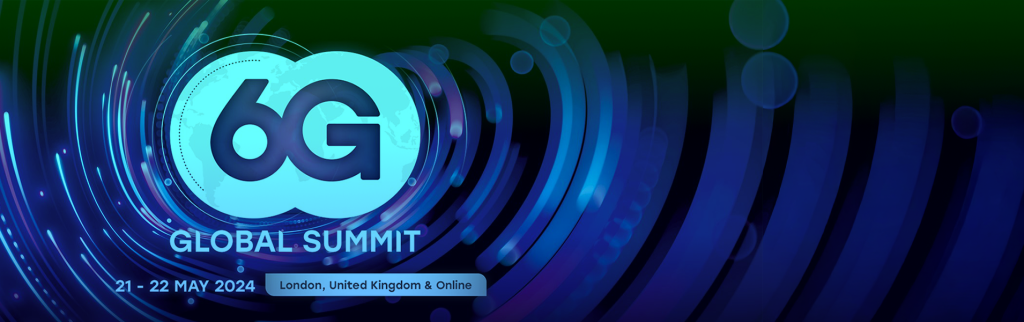 6G Global Summit. 21 – 22 May. Hybrid event: London, UK or online.