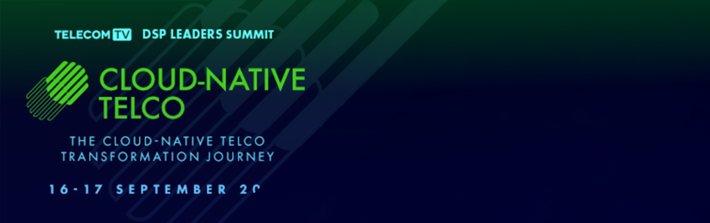 TELECOM TV DSP LEADERS SUMMIT CLOUD-NATIVE TELCO THE CLOUD-NATIVE TELCO TRANSFORMATION JOURNEY 16-17 SEPTEMBER 20