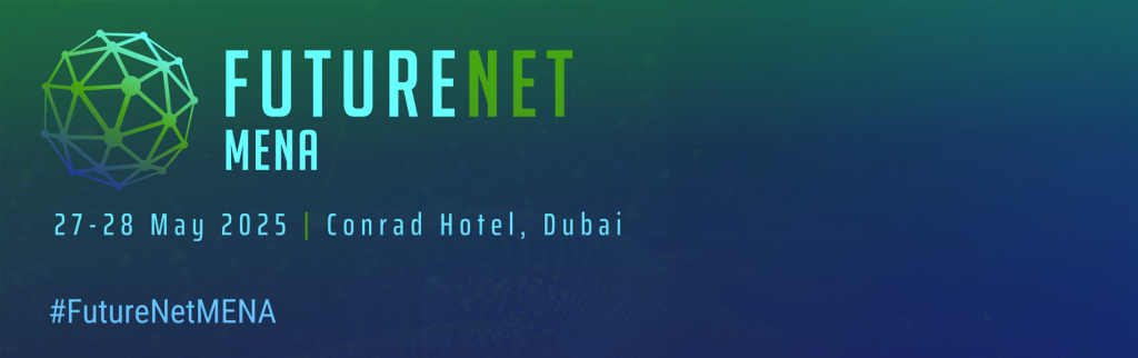 FUTURENET MENA, 27-28 May 2025 | Conrad Hotel, Dubai, #FutureNetMENA